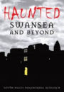 Haunted: Swansea and Beyond - A Spooky Collection of Swansea Hauntings