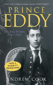 Title: Prince Eddy: The King Britain Never Had, Author: Andrew Cook