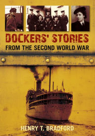 Title: Dockers' Stories from the Second World War, Author: Henry Bradford