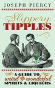 Title: Slippery Tipples: A Guide to Weird and Wonderful Spirits & Liqueurs, Author: Joseph Piercy