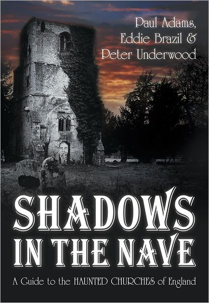 Shadows In The Nave A Guide To The Haunted Churches Of England By Paul Adams Eddie Brazil Peter Underwood Paperback Barnes Noble