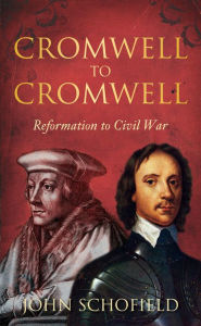 Title: Cromwell to Cromwell: Reformation to Civil War, Author: John Schofield
