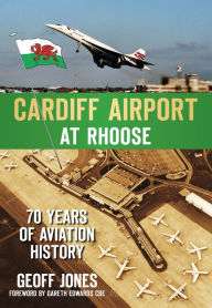 Title: Cardiff Airport at Rhoose: 70 Years of Aviation History, Author: Geoff Jones
