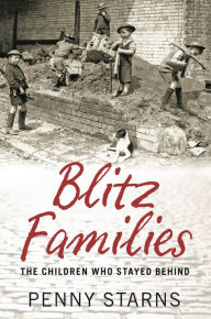 Title: Blitz Families: The Children who Stayed Behind, Author: Penny Starns