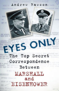 Eyes Only: The Top Secret Correspondence Between Eisenhower and Marshall