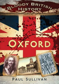 Title: Bloody British History: Oxford, Author: Paul Sullivan