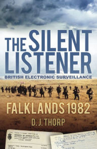 Title: The Silent Listener: British Electronic Surveillance Falklands 1982, Author: D J Thorp