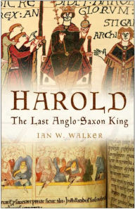 Title: Harold: The Last Anglo-Saxon King, Author: Ian W Walker