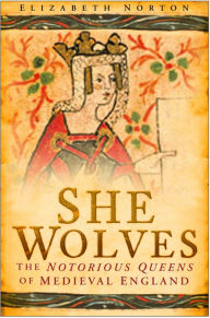 Title: She Wolves: The Notorious Queens of Medieval England, Author: Elizabeth Norton