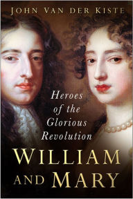 Title: William and Mary: Heroes of the Glorious Revolution, Author: John Kiste