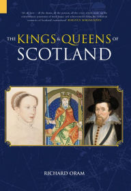 Title: The Kings and Queens of Scotland: Classic Histories Series, Author: Richard Oram