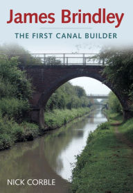 Title: James Brindley: The First Canal Builder, Author: Nick Corble