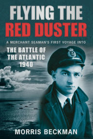 Title: Flying the Red Duster: A Merchant Seaman's First Voyage into the Battle of the Atlantic 1940, Author: Morris Beckman