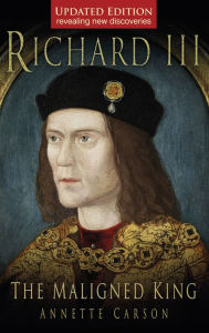 Title: Richard III The Maligned King: The Maligned King, Author: Annette Carson