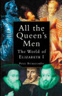 All the Queen's Men: The World of Elizabeth I