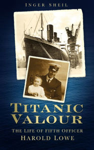 Title: Titanic Valour: The Life of Fifth Officer Harold Lowe, Author: Inger Sheil