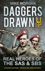 Title: Daggers Drawn: The Real Heroes of the SAS & SBS, Author: Mike Morgan