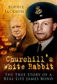 Title: Churchill's White Rabbit: The True Story of a Real-Life James Bond, Author: Sophie Jackson