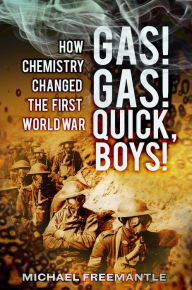 Title: Gas! Gas! Quick, Boys!: How Chemistry Changed the First World War, Author: Michael Freemantle