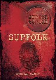Title: Murder & Crime: Suffolk, Author: Sheila Hardy
