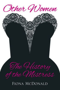 Title: Other Women: The History of the Mistress, Author: Fiona McDonald