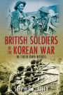 British Soldiers of the Korean War: In Their Own Words