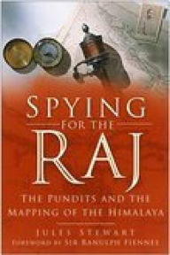 Title: Spying for the Raj: The Pundits and the Mapping of the Himalaya, Author: Jules Stewart