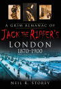 A Grim Almanac of Jack the Ripper's London 1870-1900