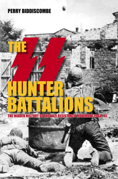 SS Hunter Battalions: The Hidden History of the Nazi Resistance Movement 1944-5