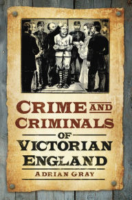 Title: Crime and Criminals of Victorian England, Author: Adrian Gray