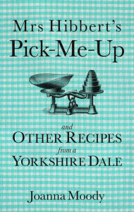 Title: Mrs Hibbert's Pick-me-Up and Other Recipes from a Yorkshire Dale, Author: Joanna Dawson