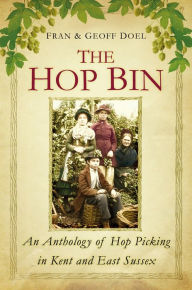 Title: The Hop Bin: An Anthology of Hop Picking in Kent and East Sussex, Author: Fran Doel