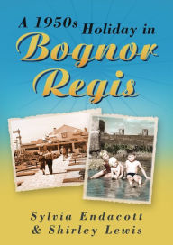 Title: A 1950s Holiday in Bognor Regis, Author: Sylvia Endacott