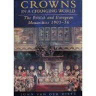 Title: Crowns in a Changing World: The British and European Monarchies, 1901-36, Author: John Van der Kiste