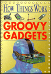 How Things Work: Groovy Gadgets