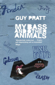 Title: My Bass and Other Animals, Author: Guy Pratt