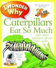 I Wonder Why Caterpillars Eat So Much