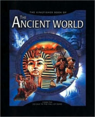 Kingfisher Book of The Ancient World: From the Ice Age to the Fall of Rome