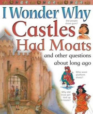 I Wonder Why Castles Had Moats and Other Questions about Long Ago