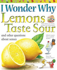 I Wonder Why Lemons Taste Sour and Other Questions about Senses