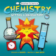 Title: Chemistry: Getting a Big Reaction! (Basher Science Series), Author: Simon Basher