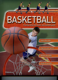Basketball: From warm-up to final whistle--the essential guide