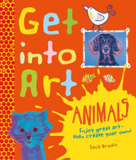 Get Into Art! Animals: Enjoy Great Art--Then Create Your Own!