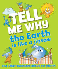 Tell Me Why The Earth is Like a Jigsaw Puzzle: and other questions about planet earth