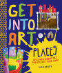 Get Into Art Places: Discover Great Art And Create Your Own!