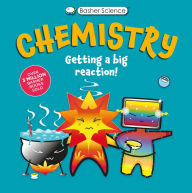 Title: Basher Science: Chemistry: Getting a Big Reaction, Author: Simon Basher