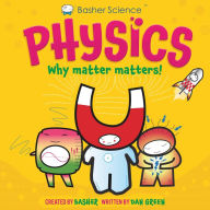 Title: Basher Science: Physics: Why Matter Matters!, Author: Dan Green