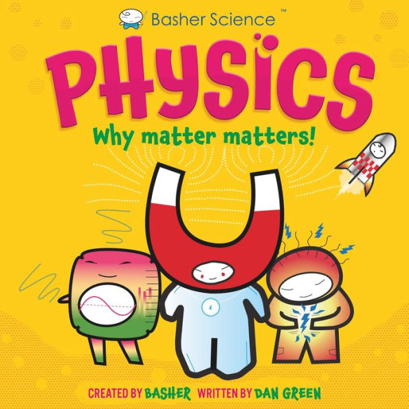 Basher Science: Physics: Why Matter Matters!