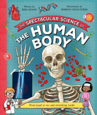 Title: The Spectacular Science of the Human Body: From head to toe and everything inside, Author: Kingfisher