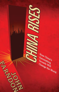 Title: China Rises: How China's Astonishing Growth Will Change the World, Author: John Farndon